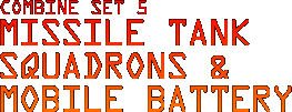 Combine Set 5 - Missile Tank Squadrons & 
Mobile Battery