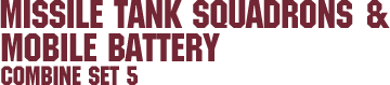 Combine Set 5 – Missile Tank Squadrons & Mobile Battery Combine Set 5 – Missile Tank Squadrons & Mobile Battery