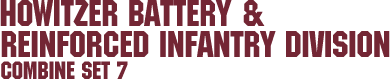 Combine Set 7 – Howitzer Battery & Reinforced Infantry Battalion Combine Set 7 – Howitzer Battery & Reinforced Infantry Battalion