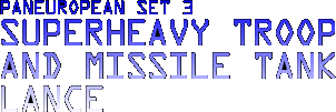 Paneuropean Set 3 - Superheavy Troop and 
Missile Tank Squadron