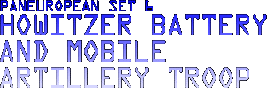 Paneuropean Set 6 - Howitzer Battery and 
Mobile Artillery Troop